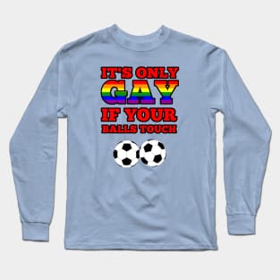 It's only GAY if your balls touch Long Sleeve T-Shirt